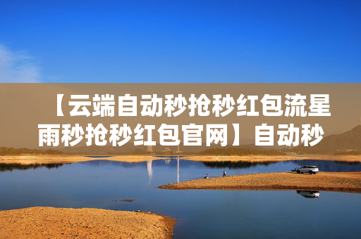 【云端自动秒抢秒红包流星雨秒抢秒红包官网】自动秒抢个人秒红包